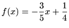 $\displaystyle f(x)=-\frac{3}{5}x+\frac{1}{4}$