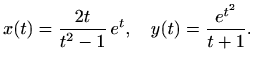 $\displaystyle x(t)=\frac{2t}{t^2-1}\, e^t,\quad y(t)=\frac{e^{t^2}}{t+1}.$