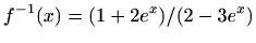 $ \displaystyle f^{-1}(x)=(1+2e^x)/(2-3e^x)$
