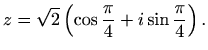 $\displaystyle z=\sqrt{2}\left(\cos\frac{\pi}{4}+i\sin\frac{\pi}{4}\right).$