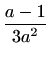 $ \displaystyle\frac{a-1}{3a^2}$