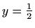 $ y=\frac{1}{2}$