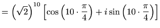 $\displaystyle =\left(\sqrt{2}\right)^{10}\left[\cos\left(10\cdot\frac{\pi}{4}\right)+i\sin\left(10\cdot\frac{\pi}{4}\right)\right]$