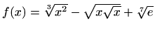 $ f(x)=\sqrt[3]{x^2}-\sqrt{x\sqrt{x}}+\sqrt[7]{e}$