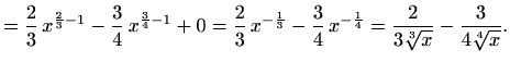 $\displaystyle =\frac{2}{3}\,x^{\frac{2}{3}-1}-\frac{3}{4}\,x^{\frac{3}{4}-1}+0 ...
...}-\frac{3}{4}\,x^{-\frac{1}{4}} =\frac{2}{3\sqrt[3]{x}}-\frac{3}{4\sqrt[4]{x}}.$