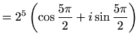 $\displaystyle =2^5\left(\cos\frac{5\pi}{2}+i\sin\frac{5\pi}{2}\right)$