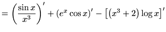 $\displaystyle =\left(\frac{\sin x}{x^3}\right)^\prime +\left(e^x\cos x\right)^\prime - \left[\left(x^3+2\right)\log x\right]^\prime$