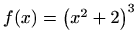 $ f(x)= \left( x^2+2 \right)^3$