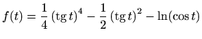 $ f(t)=\displaystyle \frac{1}{4}\left(\mathop{\mathrm{tg}}\nolimits
t\right)^4-\frac{1}{2}\left(\mathop{\mathrm{tg}}\nolimits t\right)^2-\ln(\cos t)$