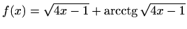 $ f(x)=\displaystyle \sqrt{4x-1}+\mathop{\mathrm{arcctg}}\nolimits \sqrt{4x-1}$