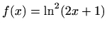$ f(x)=\displaystyle \ln^2 (2x+1)$