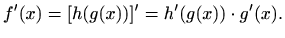 $\displaystyle f'(x)=[h(g(x))]'=h'(g(x))\cdot g'(x).$