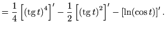 $\displaystyle =\frac{1}{4}\left[\left(\mathop{\mathrm{tg}}\nolimits t\right)^4\...
...eft(\mathop{\mathrm{tg}}\nolimits t\right)^2\right]'-\left[\ln(\cos t)\right]'.$