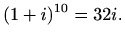 $\displaystyle (1+i)^{10}=32i.$