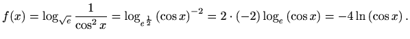 $\displaystyle f(x)=\log_{\sqrt e}\frac{1}{\cos^2x}
=\log_{e^{\frac{1}{2}}}{\lef...
...ight)^{-2}}
=2\cdot(-2)\log_{e}{\left(\cos x\right)}
=-4\ln\left(\cos x\right).$