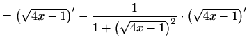 $\displaystyle =\left(\sqrt{4x-1}\right)'-\frac{1}{1+\left(\sqrt{4x-1}\right)^2}\cdot\left(\sqrt{4x-1}\right)'$