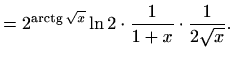$\displaystyle =2^{\mathop{\mathrm{arctg}}\nolimits \sqrt{x}}\ln2\cdot\frac{1}{1+x}\cdot\frac{1}{2\sqrt{x}}.$