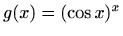 $ g(x)=(\cos x )^x$