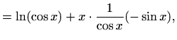 $\displaystyle =\ln(\cos x)+x\cdot\frac{1}{\cos x}(-\sin x),$