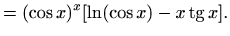 $\displaystyle =(\cos x )^x[\ln(\cos x)-x\mathop{\mathrm{tg}}\nolimits x].$