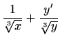$\displaystyle \frac{1}{\sqrt[3]{x}}+\frac{y'}{\sqrt[3]{y}}$