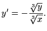 $\displaystyle y'=-\frac{\sqrt[3]{y}}{\sqrt[3]{x}}.$