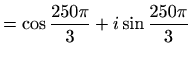 $\displaystyle =\cos\frac{250\pi}{3}+i\sin\frac{250\pi}{3}$