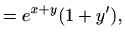 $\displaystyle = e^{x+y}(1+y'),$