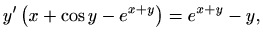 $\displaystyle y' \left(x+\cos y-e^{x+y}\right) = e^{x+y}-y,$