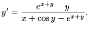 $\displaystyle y' = \frac{e^{x+y}-y}{x+\cos y-e^{x+y}}.$
