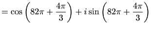 $\displaystyle =\cos\left(82\pi+\frac{4\pi}{3}\right)+i\sin\left(82\pi+\frac{4\pi}{3}\right)$