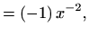 $\displaystyle =(-1)\, x^{-2},$