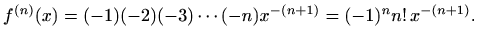 $\displaystyle f^{(n)}(x)=(-1) (-2) (-3)\cdots (-n) x^{-(n+1)} =(-1)^n n!\,x^{-(n+1)}.$