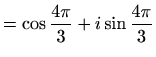 $\displaystyle =\cos\frac{4\pi}{3}+i\sin\frac{4\pi}{3}$