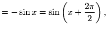 $\displaystyle =-\sin x=\sin\left(x+\frac{2\pi}{2}\right),$
