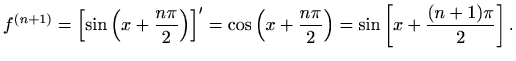 $\displaystyle f^{(n+1)}=\left[\sin\left(x+\frac{n\pi}{2}\right)\right]'=\cos\left(x+\frac{n\pi}{2}\right)=\sin\left[x+\frac{(n+1)\pi}{2}\right].$