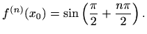 $\displaystyle f^{(n)}(x_0)=\sin\left(\frac{\pi}{2}+\frac{n\pi}{2}\right).$