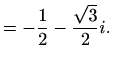 $\displaystyle =-\frac{1}{2}-\frac{\sqrt{3}}{2}i.$