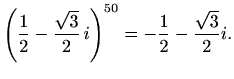 $\displaystyle \left(\frac{1}{2}-\frac{\sqrt{3}}{2}\,i\right)^{50}=-\frac{1}{2}-\frac{\sqrt{3}}{2}i.$