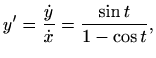 $\displaystyle y'=\frac{\dot y}{\dot x}=\frac{\sin t }{1-\cos t},$