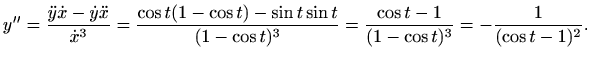 $\displaystyle y''=\frac{\ddot y \dot x-\dot y \ddot x}{\dot x^3}
=\frac{\cos t ...
...\sin t}{(1-\cos t)^3 }
=\frac{\cos t-1}{(1-\cos t)^3 }=-\frac{1}{(\cos t-1)^2}.$