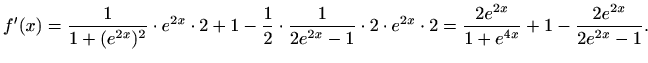 $\displaystyle f'(x)=\frac{1}{1+(e^{2x})^2} \cdot e^{2x}\cdot 2+1-\frac{1}{2}\cd...
...dot2\cdot e^{2x}\cdot 2 = \frac{2e^{2x}}{1+e^{4x}}+1-\frac{2e^{2x}}{2e^{2x}-1}.$