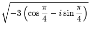 $ \displaystyle \sqrt{-3\left(\cos\frac{\pi}{4}-i\sin\frac{\pi}{4}\right)}$