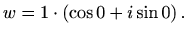 $\displaystyle w=1\cdot\left(\cos 0+i\sin 0\right).$