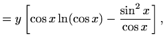 $\displaystyle =y\left[\cos x \ln(\cos x)-\frac{\sin^2 x}{\cos x}\right],$