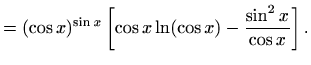 $\displaystyle =(\cos x)^{\sin x}\left[\cos x \ln(\cos x)-\frac{\sin^2 x}{\cos x}\right].$