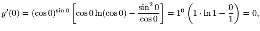 $\displaystyle y'(0)=(\cos 0)^{\sin 0}\left[\cos 0 \ln(\cos 0)-\frac{\sin^2 0}{\cos 0}\right]
=1^0\left(1\cdot \ln1-\frac{0}{1}\right)=0,$