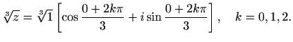 $\displaystyle \sqrt[3]{z}=\sqrt[3]{1}\left[\cos\frac{0+2k\pi}{3}+i\sin\frac{0+2k\pi}{3}\right],\quad k=0,1,2.$