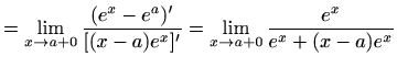 $\displaystyle =\lim\limits_{x\to a+0}\frac{(e^x-e^a)'}{[(x-a)e^x]'} =\lim\limits_{x\to a+0}\frac{e^x}{e^x+(x-a)e^x}$
