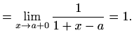 $\displaystyle =\lim\limits_{x\to a+0}\frac{1}{1+x-a}=1.$